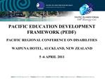 PACIFIC EDUCATION DEVELOPMENT FRAMEWORK PEDF PACIFIC REGIONAL CONFERENCE ON DISABILITIES WAIPUNA HOTEL, AUCKLAND, NEW