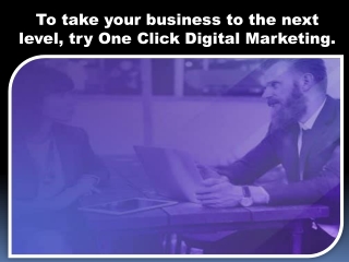 To take your business to the next level, try One Click Digital Marketing