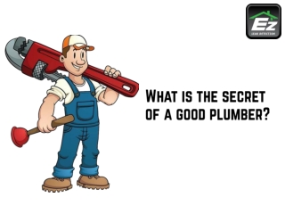 What is the secret of a good plumber
