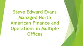 Steve Edward Evans Managed North American Finance and Operations in Multiple Offices