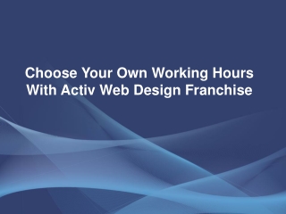 Choose Your Own Working Hours With Activ Web Design Franchis