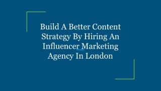 Build A Better Content Strategy By Hiring An Influencer Marketing Agency In Lond