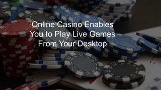 Online Casino Enables You to Play Live Games From Your Desktop 6