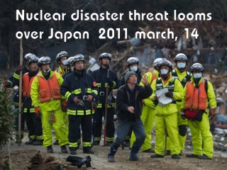 2011 - Japan Nuclear disaster threat looms over Japan