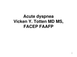 Acute dyspnea Vicken Y. Totten MD MS, FACEP FAAFP