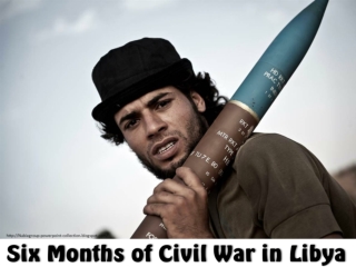 2011 LIBYA - Six Months of Civil WaR