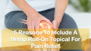 5 Reasons To Include A Hemp Roll-On Topical For Pain Relief