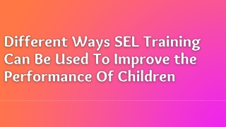 Different Ways SEL Training Can Be Used To Improve the Performance Of Children