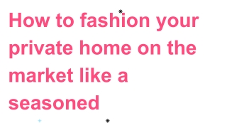 How to fashion your private home on the market like a seasoned