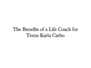 The Benefits of a Life Coach for Teens - Karla Carbo