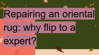 Repairing an oriental rug_ why flip to a expert_