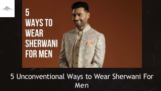 5 Unconventional Ways to Wear Sherwani For Men