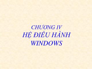 CHƯƠNG IV HỆ ĐIỀU HÀNH WINDOWS