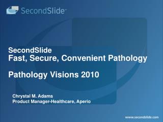 SecondSlide Fast, Secure, Convenient Pathology Pathology Visions 2010