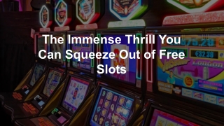 The Immense Thrill You Can Squeeze Out of Free Slots 4