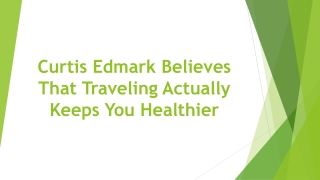 Curtis Edmark Believes That Traveling Actually Keeps You Healthier