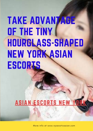 Take advantage of the tiny hourglass-shaped New York Asian models