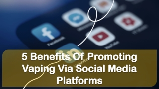 5 Benefits Of Promoting Vaping Via Social Media Platforms