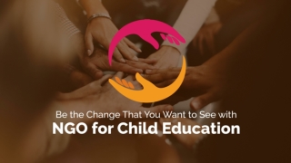 Be the change that you want to see with NGO for child Education