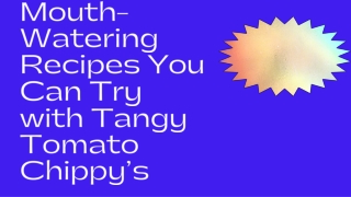 Mouth-Watering Recipes You Can Try with Tangy Tomato Chippy’s