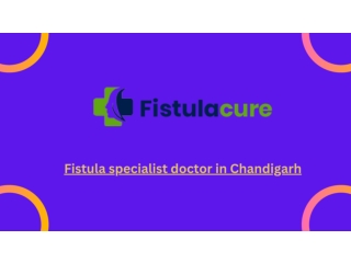 Fistula specialist doctor in Chandigarh
