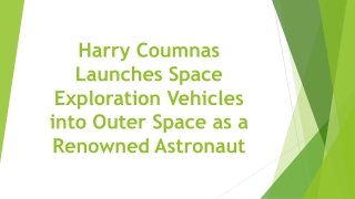 Harry Coumnas Launches Space Exploration Vehicles into Outer Space as a Renowned Astronaut
