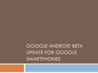 Google Android Beta Update for Google Smartphones