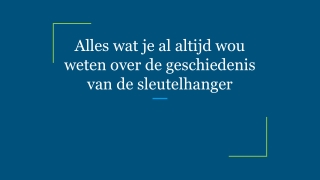 Alles wat je al altijd wou weten over de geschiedenis van de sleutelhanger