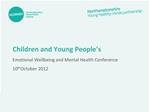 Children and Young People s Emotional Wellbeing and Mental Health Conference 10th October 2012