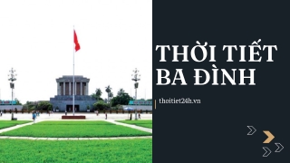 Dự báo thời tiết Ba Đình Hà Nội: Trời nắng hay mưa?