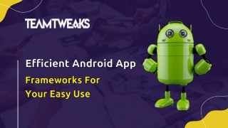 Efficient Android app frameworks for your easy use