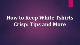 How to Keep White Tshirts Crisps Tips and More