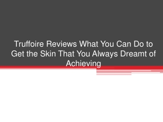 Truffoire Reviews What You Can Do to Get the Skin That You Always Dreamt of Achieving