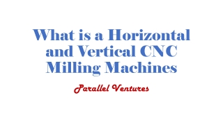 What is a Horizontal and Vertical CNC Milling Machines | Parallel Ventures