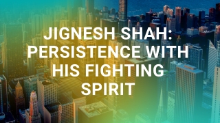 JIGNESH SHAH PERSISTENCE WITH HIS FIGHTING SPIRIT