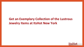 Get an Exemplary Collection of the Lustrous Jewelry Items at ItsHot New York