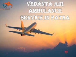 Vedanta Air Ambulance Service in Patna with Trusted Medical Support