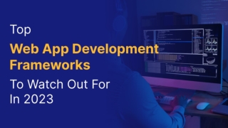 Top Web App Development Frameworks To Watch Out For In 2023