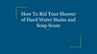 How To Rid Your Shower of Hard Water Stains and Soap Scum