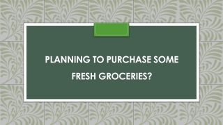 Planning To Purchase Some Fresh Groceries?