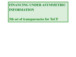 FINANCING UNDER ASYMMETRIC INFORMATION 3th set of transparencies for ToCF