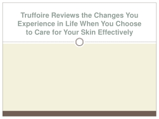 Truffoire Reviews the Changes You Experience in Life When You Choose to Care for Your Skin Effectively