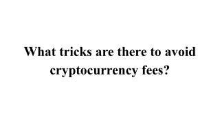 What tricks are there to avoid cryptocurrency fees_
