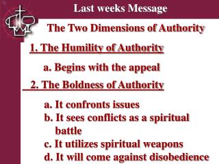 Last weeks Message The Two Dimensions of Authority 1. The Humility of Authority 	 a. Begins with the appeal