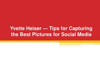 Yvette Heiser — Tips for Capturing the Best Pictures for Social Media