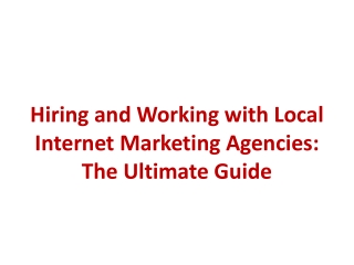 Hiring and Working with Local Internet Marketing Agencies - The Ultimate Guide