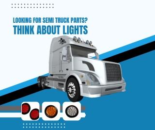 Looking for Semi Truck Parts? Think About Lights