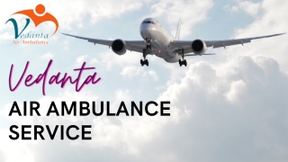 Vedanta Air Ambulance Services in Bokaro & Chandigarh