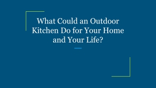 What Could an Outdoor Kitchen Do for Your Home and Your Life_