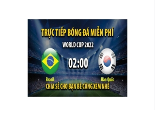 Truc tiep Brazil vs Han Quoc 02:00, ngay 06/12/2022 - Mitom5.com